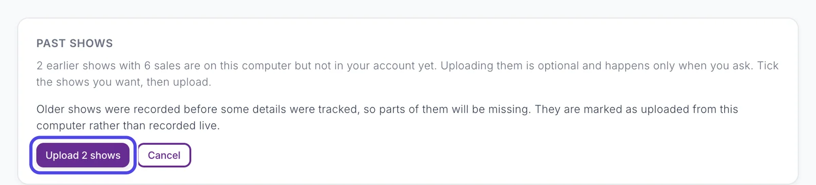 The confirmation under Past shows, explaining that older shows will be missing some details, with the purple Upload 2 shows button circled next to Cancel.